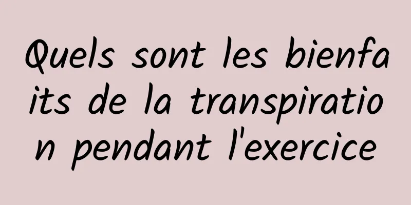 Quels sont les bienfaits de la transpiration pendant l'exercice