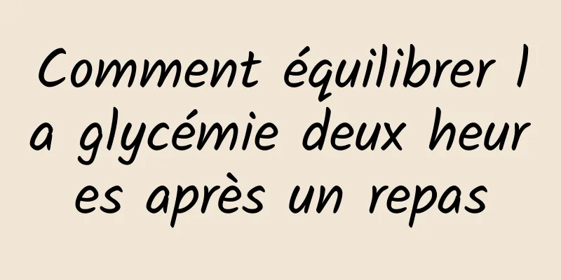 Comment équilibrer la glycémie deux heures après un repas