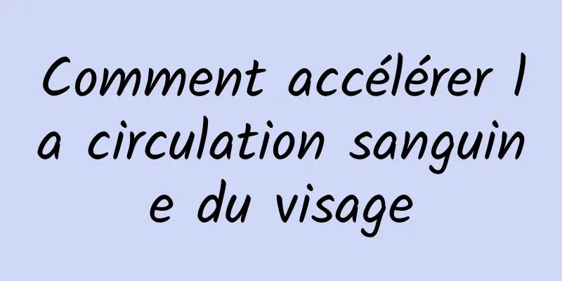 Comment accélérer la circulation sanguine du visage