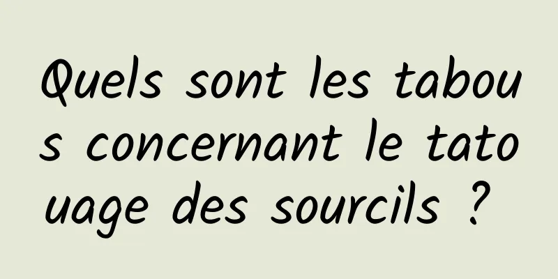 Quels sont les tabous concernant le tatouage des sourcils ? 