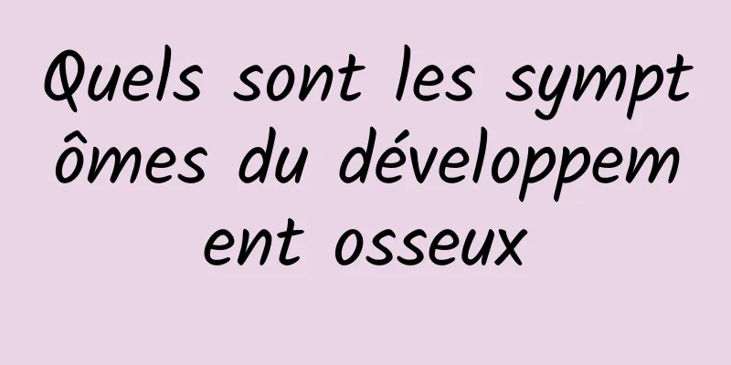 Quels sont les symptômes du développement osseux