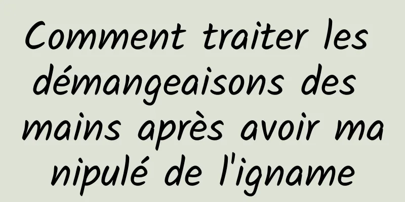 Comment traiter les démangeaisons des mains après avoir manipulé de l'igname