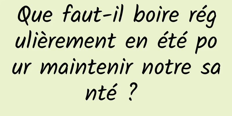 Que faut-il boire régulièrement en été pour maintenir notre santé ? 