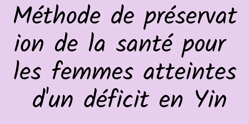 Méthode de préservation de la santé pour les femmes atteintes d'un déficit en Yin