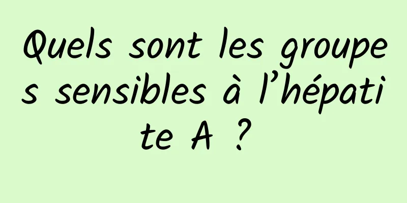 Quels sont les groupes sensibles à l’hépatite A ? 