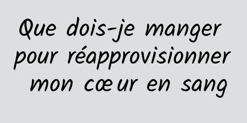 Que dois-je manger pour réapprovisionner mon cœur en sang