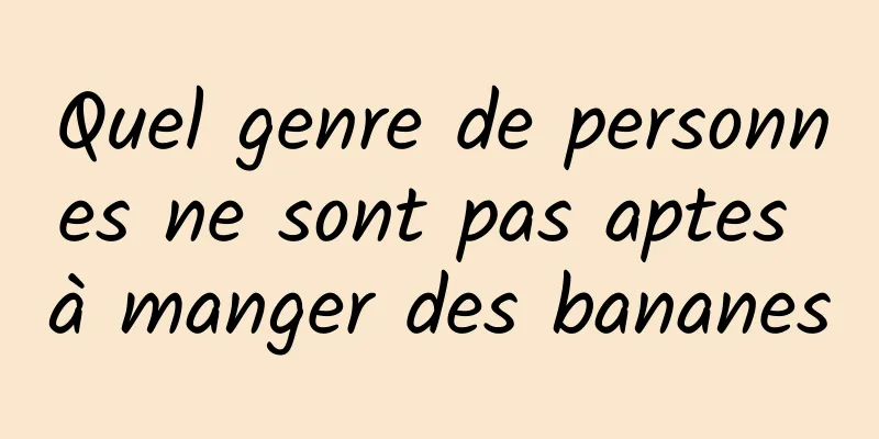 Quel genre de personnes ne sont pas aptes à manger des bananes