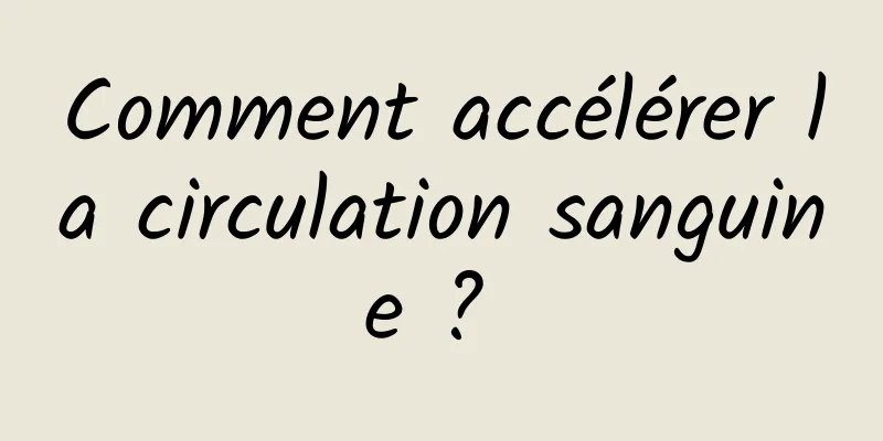 Comment accélérer la circulation sanguine ? 