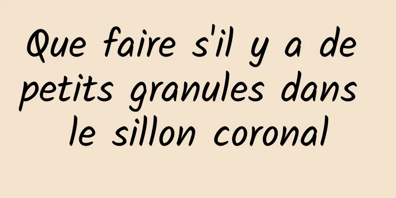 Que faire s'il y a de petits granules dans le sillon coronal