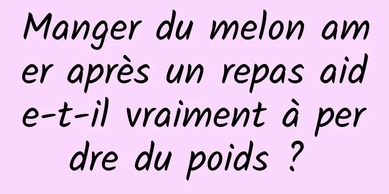 Manger du melon amer après un repas aide-t-il vraiment à perdre du poids ? 