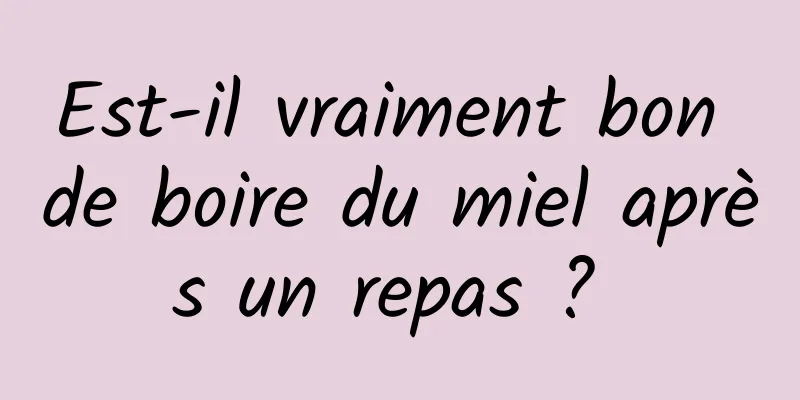 Est-il vraiment bon de boire du miel après un repas ? 