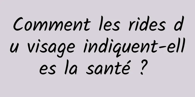 Comment les rides du visage indiquent-elles la santé ? 