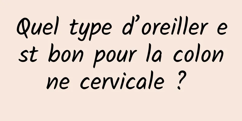 Quel type d’oreiller est bon pour la colonne cervicale ? 