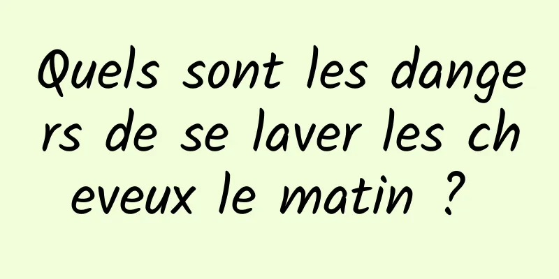 Quels sont les dangers de se laver les cheveux le matin ? 