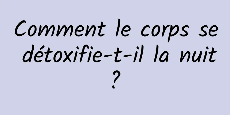 Comment le corps se détoxifie-t-il la nuit ? 