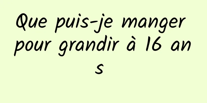 Que puis-je manger pour grandir à 16 ans 