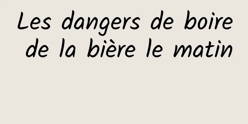 Les dangers de boire de la bière le matin 