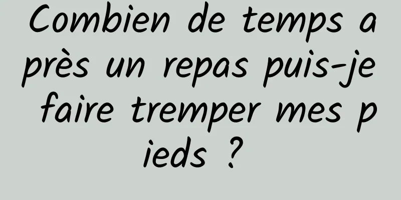 Combien de temps après un repas puis-je faire tremper mes pieds ? 