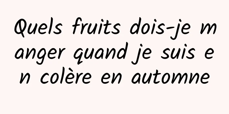 Quels fruits dois-je manger quand je suis en colère en automne