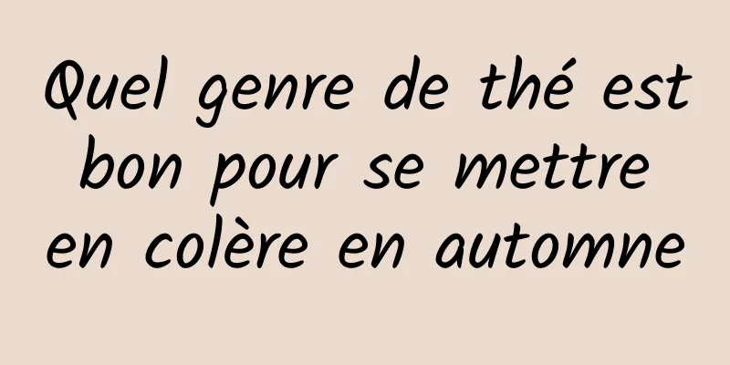 Quel genre de thé est bon pour se mettre en colère en automne