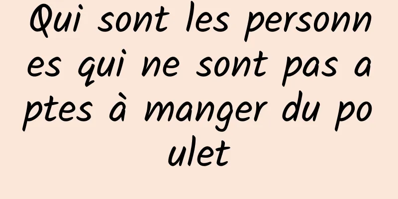 Qui sont les personnes qui ne sont pas aptes à manger du poulet