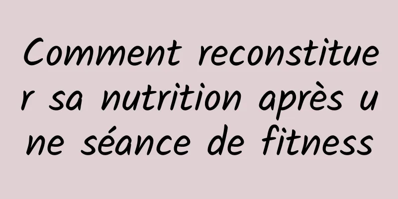 Comment reconstituer sa nutrition après une séance de fitness