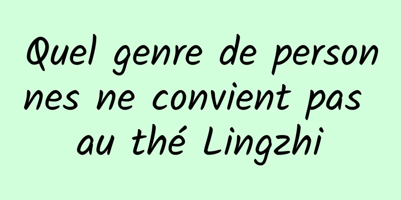 Quel genre de personnes ne convient pas au thé Lingzhi