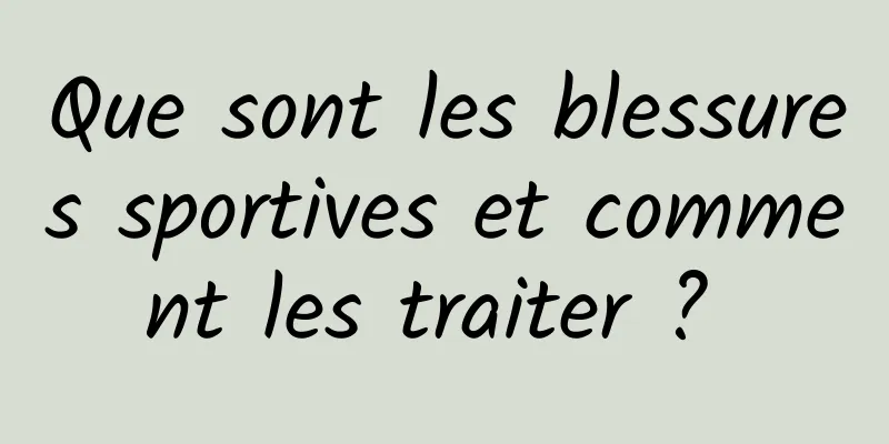 Que sont les blessures sportives et comment les traiter ? 