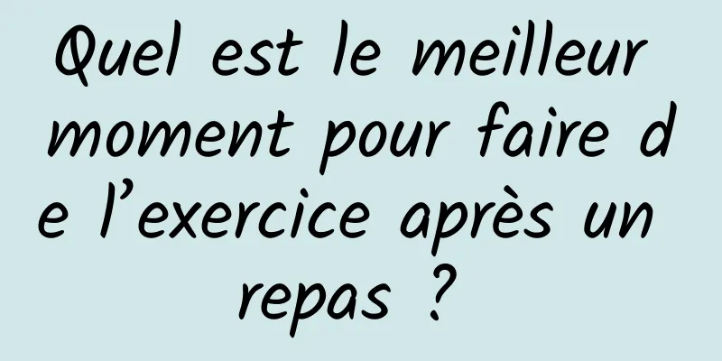 Quel est le meilleur moment pour faire de l’exercice après un repas ? 