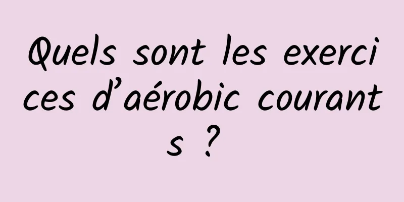 Quels sont les exercices d’aérobic courants ? 