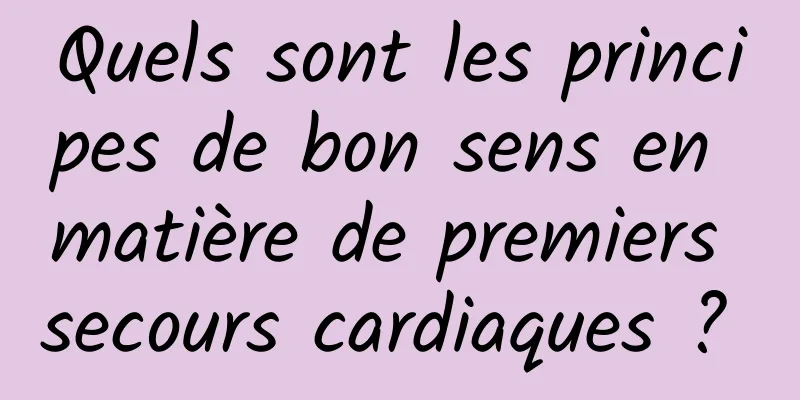 Quels sont les principes de bon sens en matière de premiers secours cardiaques ? 