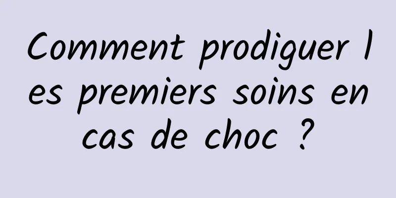 Comment prodiguer les premiers soins en cas de choc ? 