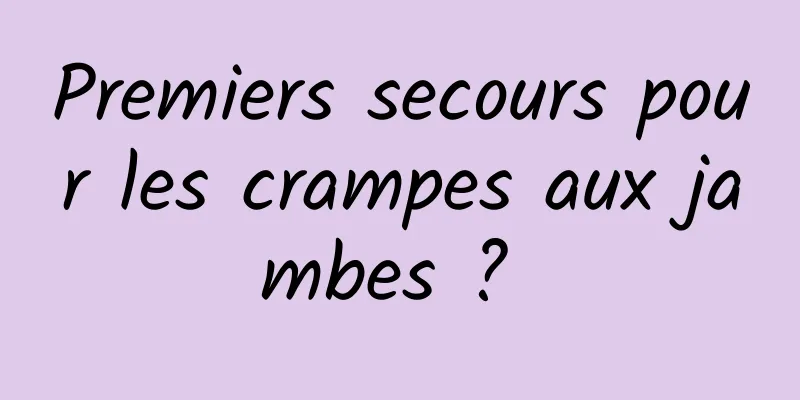 Premiers secours pour les crampes aux jambes ? 