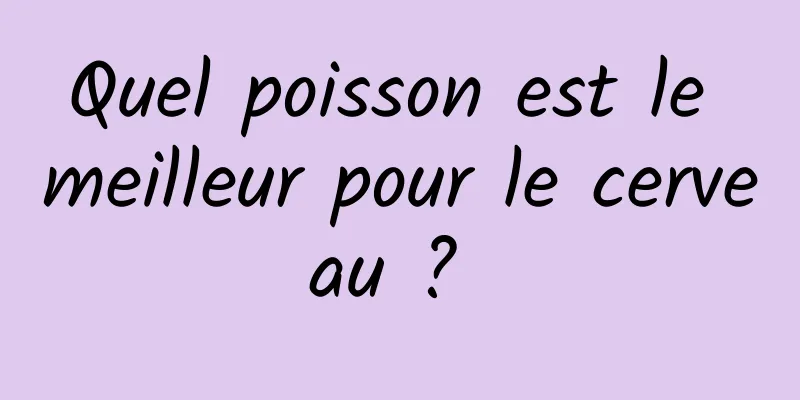 Quel poisson est le meilleur pour le cerveau ? 