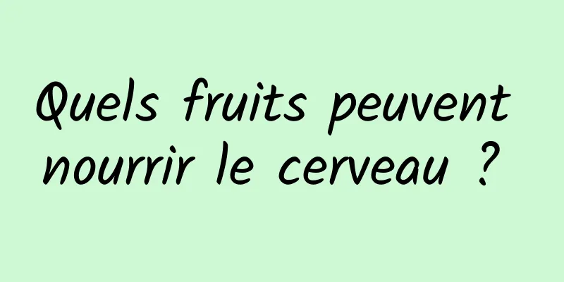 Quels fruits peuvent nourrir le cerveau ? 