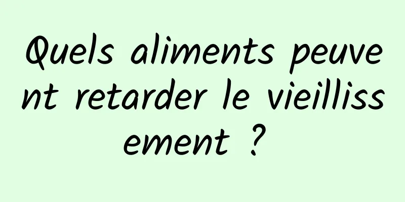 Quels aliments peuvent retarder le vieillissement ? 