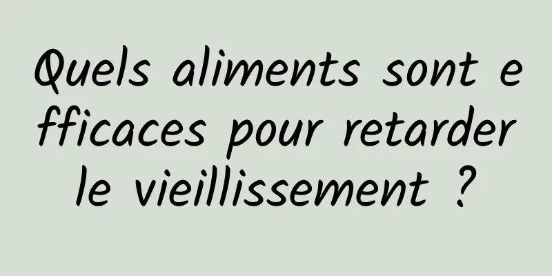 Quels aliments sont efficaces pour retarder le vieillissement ? 