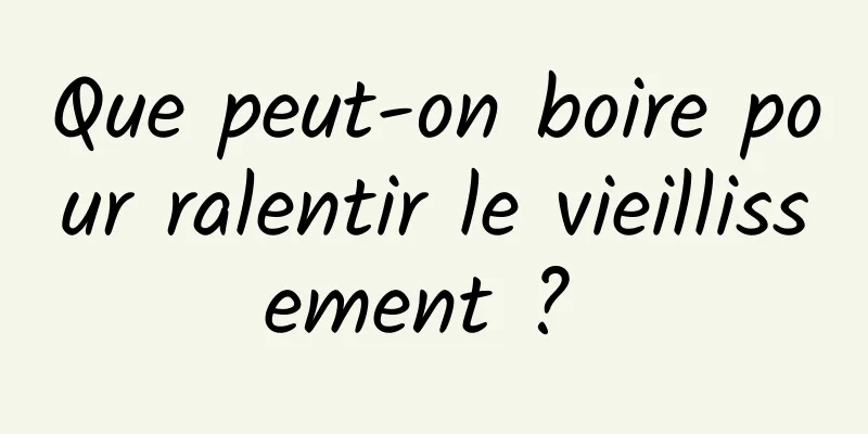 Que peut-on boire pour ralentir le vieillissement ? 