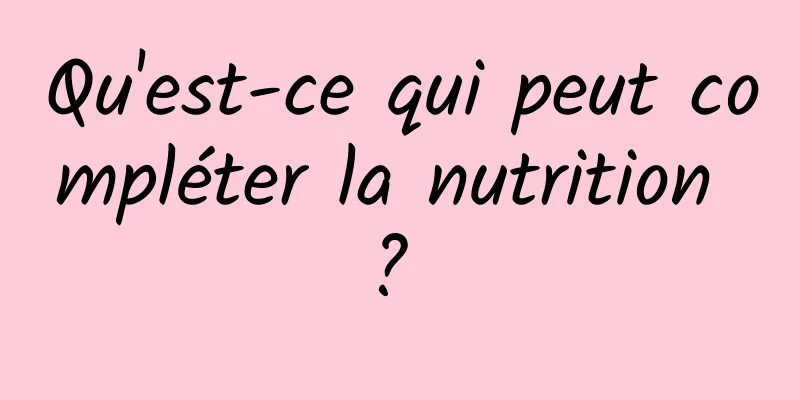 Qu'est-ce qui peut compléter la nutrition ? 