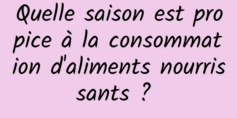 Quelle saison est propice à la consommation d'aliments nourrissants ? 