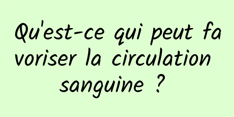 Qu'est-ce qui peut favoriser la circulation sanguine ? 