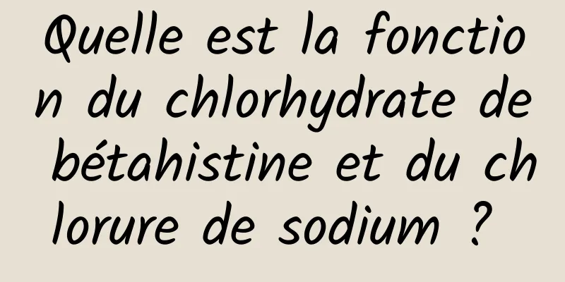 Quelle est la fonction du chlorhydrate de bétahistine et du chlorure de sodium ? 