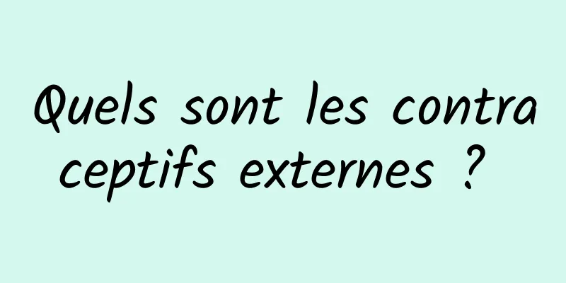 Quels sont les contraceptifs externes ? 