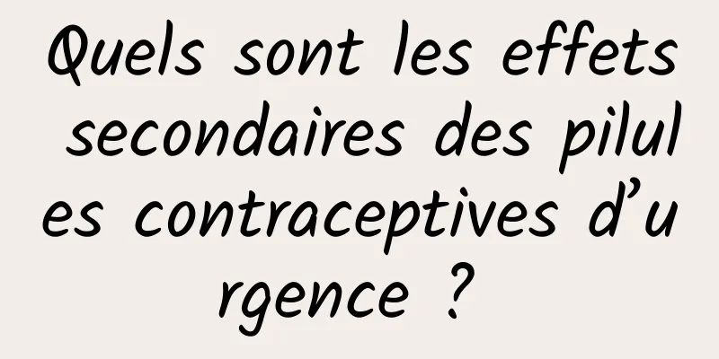 Quels sont les effets secondaires des pilules contraceptives d’urgence ? 