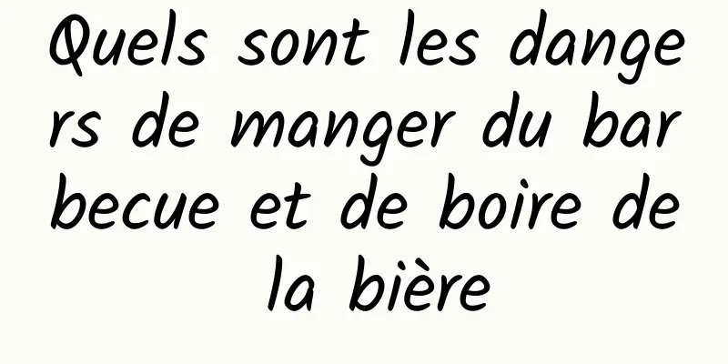 Quels sont les dangers de manger du barbecue et de boire de la bière