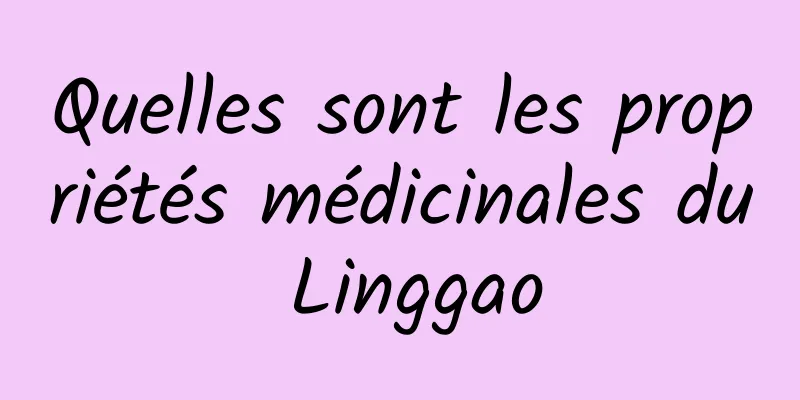 Quelles sont les propriétés médicinales du Linggao