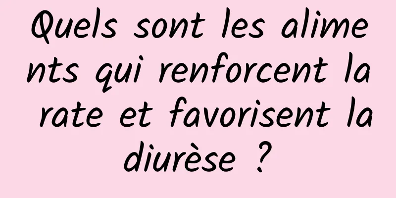 Quels sont les aliments qui renforcent la rate et favorisent la diurèse ? 