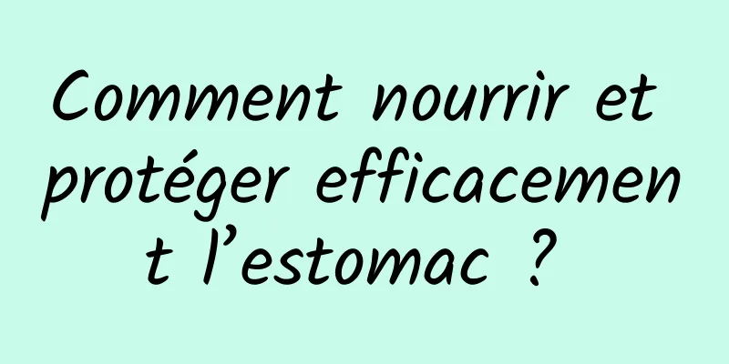 Comment nourrir et protéger efficacement l’estomac ? 