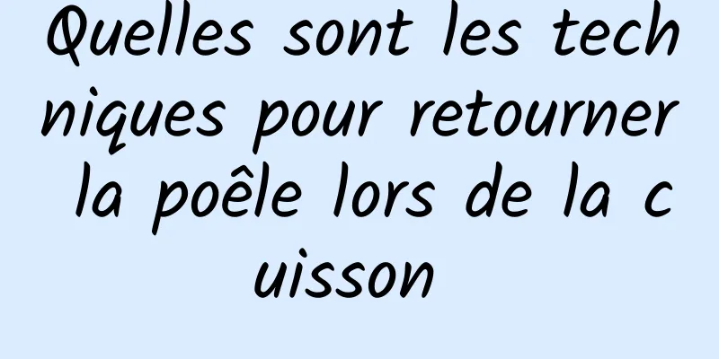 Quelles sont les techniques pour retourner la poêle lors de la cuisson 