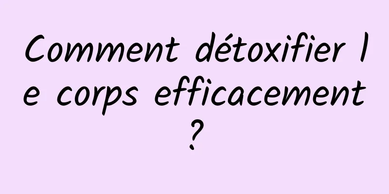 Comment détoxifier le corps efficacement ? 